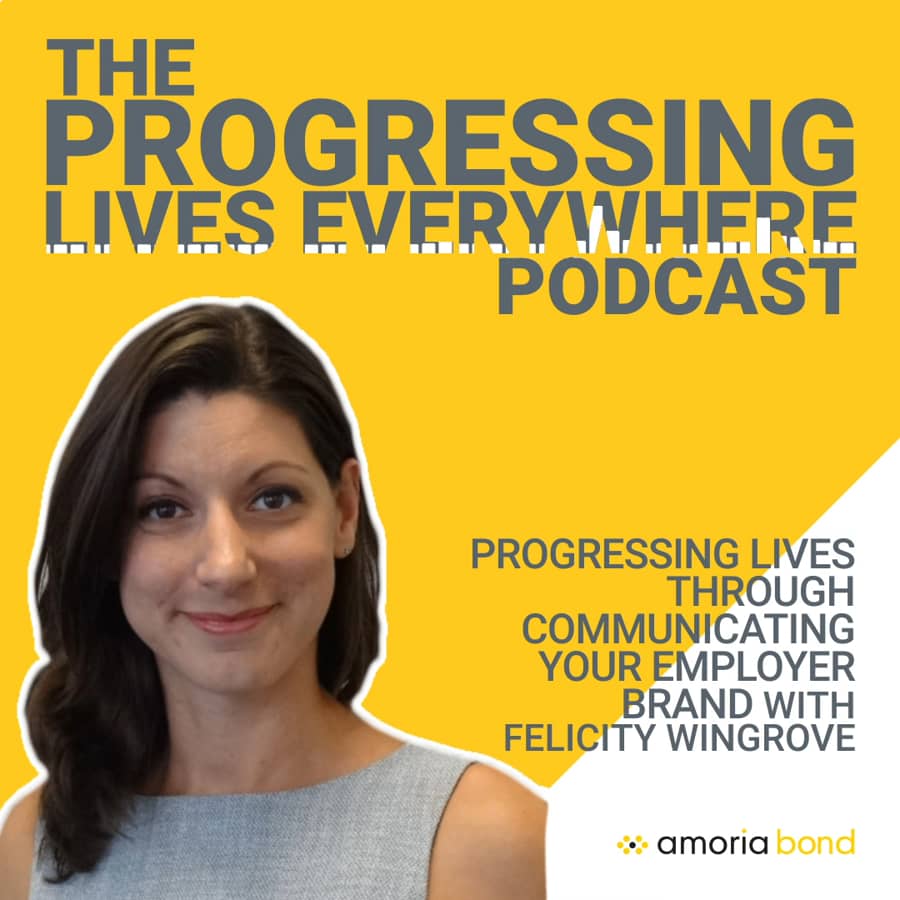 Progressing Lives through Communicating your Employer Brand - with Felicity Wingrove